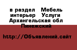  в раздел : Мебель, интерьер » Услуги . Архангельская обл.,Пинежский 